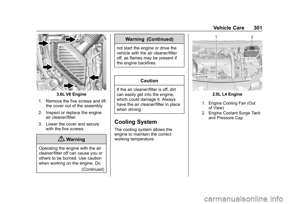 CHEVROLET TRAVERSE 2019 User Guide Chevrolet Traverse Owner Manual (GMNA-Localizing-U.S./Canada/Mexico-
12146157) - 2019 - CRC - 11/1/18
Vehicle Care 301
3.6L V6 Engine
1. Remove the five screws and lift the cover out of the assembly.
