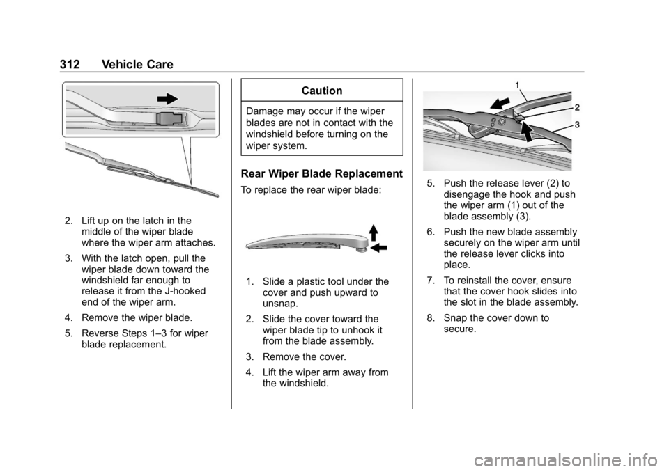CHEVROLET TRAVERSE 2019 Owners Manual Chevrolet Traverse Owner Manual (GMNA-Localizing-U.S./Canada/Mexico-
12146157) - 2019 - CRC - 11/1/18
312 Vehicle Care
2. Lift up on the latch in themiddle of the wiper blade
where the wiper arm attac CHEVROLET TRAVERSE 2019 Owners Manual Chevrolet Traverse Owner Manual (GMNA-Localizing-U.S./Canada/Mexico-
12146157) - 2019 - CRC - 11/1/18
312 Vehicle Care
2. Lift up on the latch in themiddle of the wiper blade
where the wiper arm attac