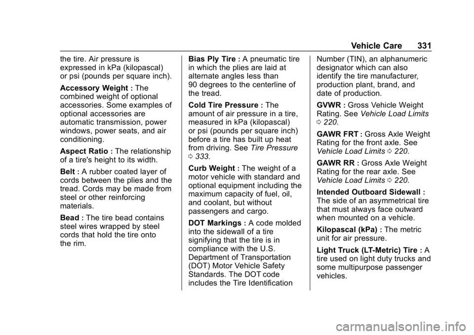 CHEVROLET TRAVERSE 2019 User Guide Chevrolet Traverse Owner Manual (GMNA-Localizing-U.S./Canada/Mexico-
12146157) - 2019 - CRC - 11/1/18
Vehicle Care 331
the tire. Air pressure is
expressed in kPa (kilopascal)
or psi (pounds per square