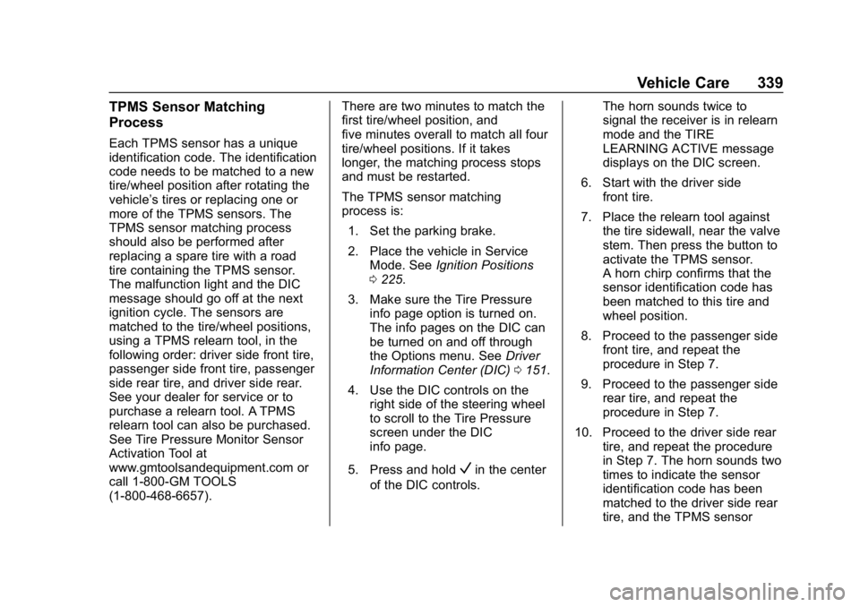 CHEVROLET TRAVERSE 2019 Owners Manual Chevrolet Traverse Owner Manual (GMNA-Localizing-U.S./Canada/Mexico-
12146157) - 2019 - CRC - 11/1/18
Vehicle Care 339
TPMS Sensor Matching
Process
Each TPMS sensor has a unique
identification code. T CHEVROLET TRAVERSE 2019 Owners Manual Chevrolet Traverse Owner Manual (GMNA-Localizing-U.S./Canada/Mexico-
12146157) - 2019 - CRC - 11/1/18
Vehicle Care 339
TPMS Sensor Matching
Process
Each TPMS sensor has a unique
identification code. T