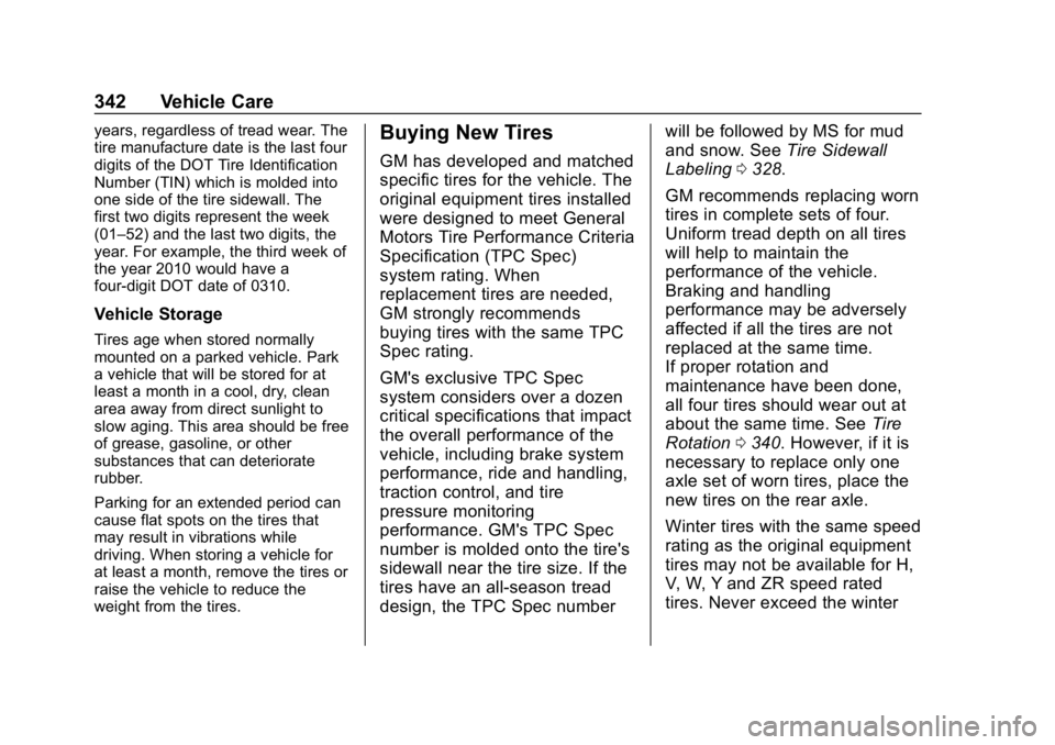 CHEVROLET TRAVERSE 2019  Owners Manual Chevrolet Traverse Owner Manual (GMNA-Localizing-U.S./Canada/Mexico-
12146157) - 2019 - CRC - 11/1/18
342 Vehicle Care
years, regardless of tread wear. The
tire manufacture date is the last four
digit