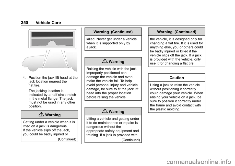 CHEVROLET TRAVERSE 2019 Owners Manual Chevrolet Traverse Owner Manual (GMNA-Localizing-U.S./Canada/Mexico-
12146157) - 2019 - CRC - 11/1/18
350 Vehicle Care
4. Position the jack lift head at thejack location nearest the
flat tire.
The jac CHEVROLET TRAVERSE 2019 Owners Manual Chevrolet Traverse Owner Manual (GMNA-Localizing-U.S./Canada/Mexico-
12146157) - 2019 - CRC - 11/1/18
350 Vehicle Care
4. Position the jack lift head at thejack location nearest the
flat tire.
The jac
