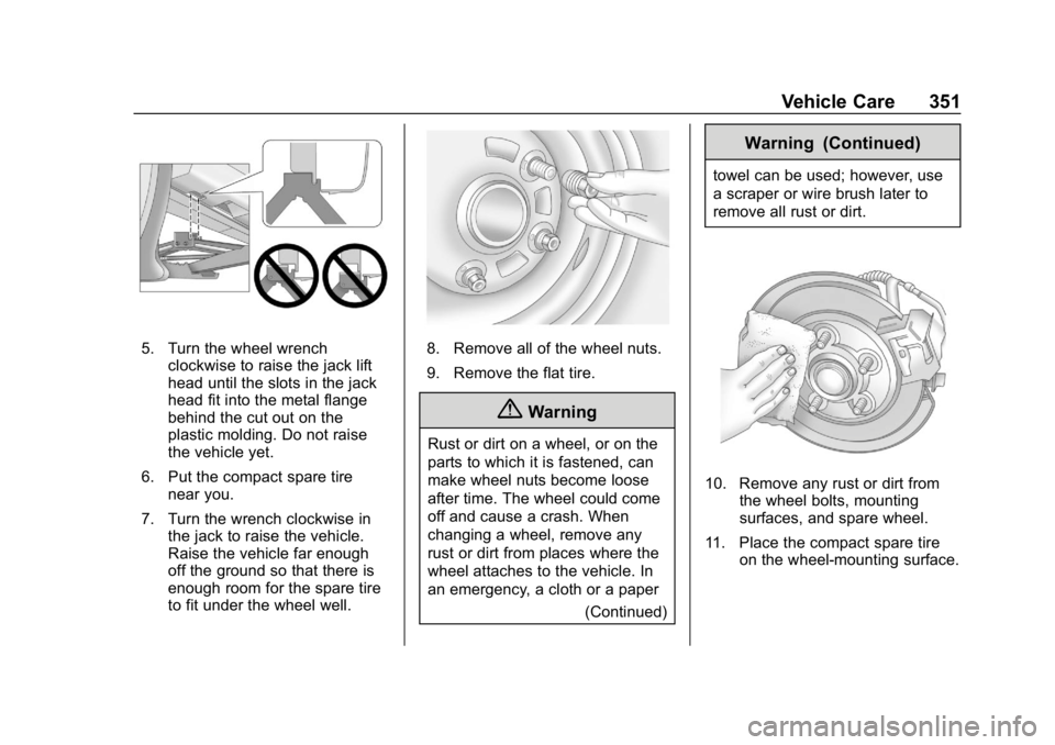 CHEVROLET TRAVERSE 2019 Owners Manual Chevrolet Traverse Owner Manual (GMNA-Localizing-U.S./Canada/Mexico-
12146157) - 2019 - CRC - 11/1/18
Vehicle Care 351
5. Turn the wheel wrenchclockwise to raise the jack lift
head until the slots in CHEVROLET TRAVERSE 2019 Owners Manual Chevrolet Traverse Owner Manual (GMNA-Localizing-U.S./Canada/Mexico-
12146157) - 2019 - CRC - 11/1/18
Vehicle Care 351
5. Turn the wheel wrenchclockwise to raise the jack lift
head until the slots in