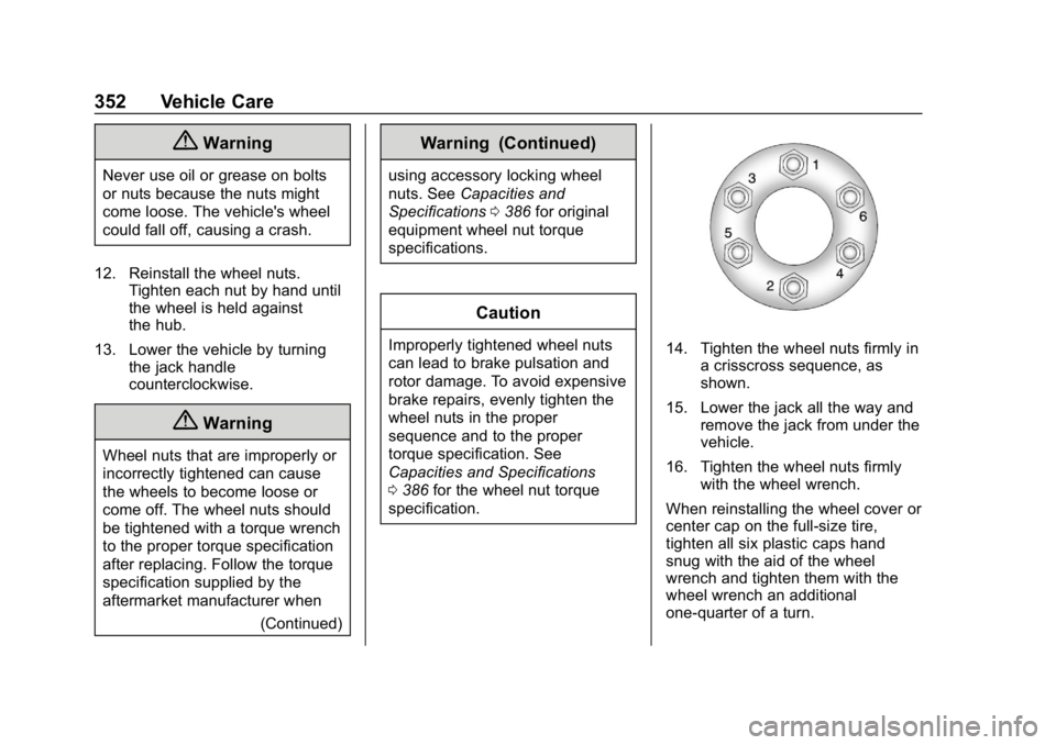 CHEVROLET TRAVERSE 2019  Owners Manual Chevrolet Traverse Owner Manual (GMNA-Localizing-U.S./Canada/Mexico-
12146157) - 2019 - CRC - 11/1/18
352 Vehicle Care
{Warning
Never use oil or grease on bolts
or nuts because the nuts might
come loo