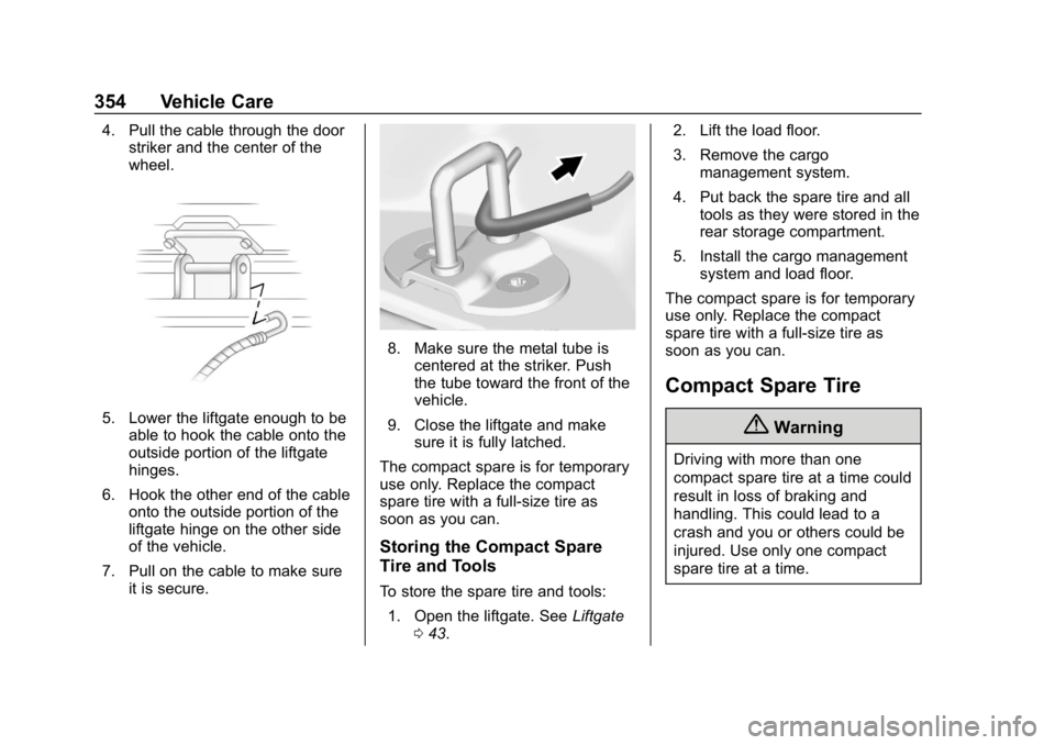 CHEVROLET TRAVERSE 2019 Owners Manual Chevrolet Traverse Owner Manual (GMNA-Localizing-U.S./Canada/Mexico-
12146157) - 2019 - CRC - 11/1/18
354 Vehicle Care
4. Pull the cable through the doorstriker and the center of the
wheel.
5. Lower t CHEVROLET TRAVERSE 2019 Owners Manual Chevrolet Traverse Owner Manual (GMNA-Localizing-U.S./Canada/Mexico-
12146157) - 2019 - CRC - 11/1/18
354 Vehicle Care
4. Pull the cable through the doorstriker and the center of the
wheel.
5. Lower t