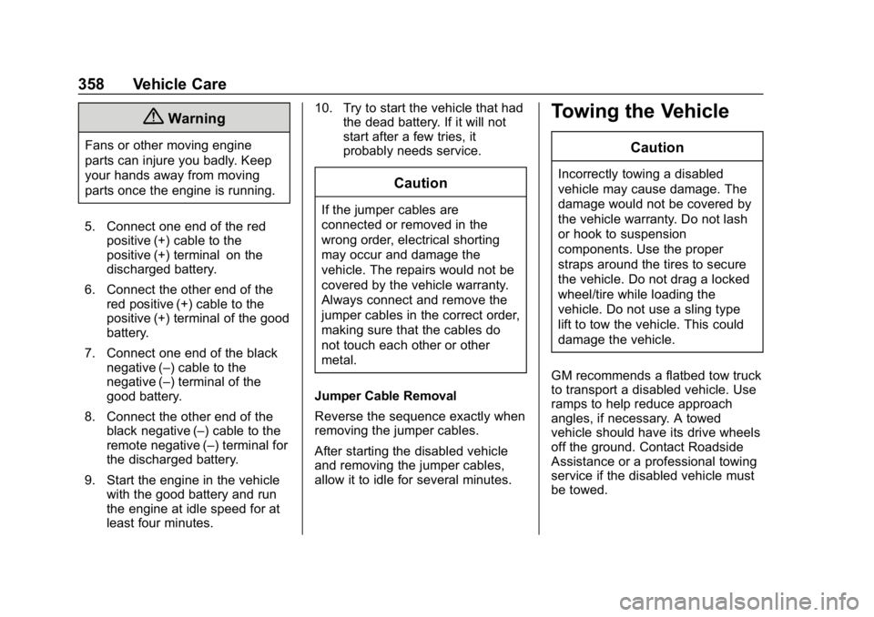 CHEVROLET TRAVERSE 2019  Owners Manual Chevrolet Traverse Owner Manual (GMNA-Localizing-U.S./Canada/Mexico-
12146157) - 2019 - CRC - 11/1/18
358 Vehicle Care
{Warning
Fans or other moving engine
parts can injure you badly. Keep
your hands 