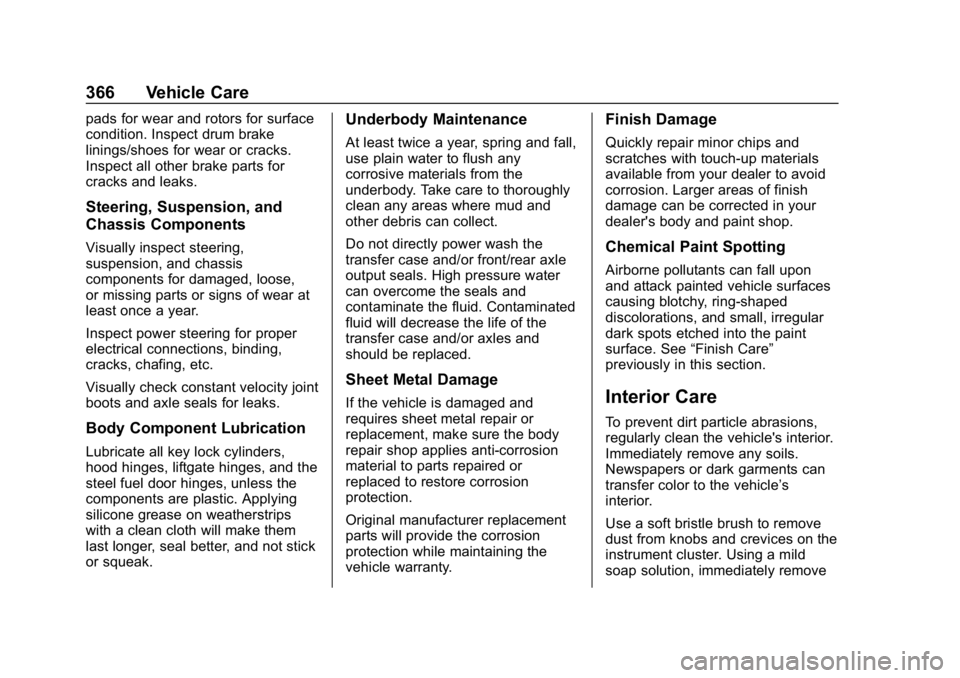 CHEVROLET TRAVERSE 2019 User Guide Chevrolet Traverse Owner Manual (GMNA-Localizing-U.S./Canada/Mexico-
12146157) - 2019 - CRC - 11/1/18
366 Vehicle Care
pads for wear and rotors for surface
condition. Inspect drum brake
linings/shoes 