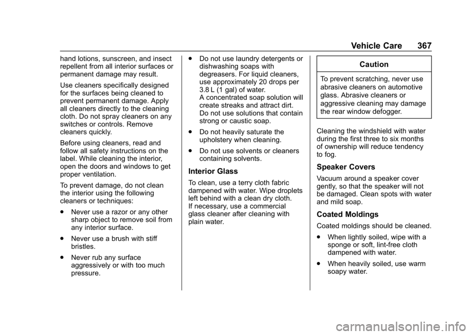 CHEVROLET TRAVERSE 2019 User Guide Chevrolet Traverse Owner Manual (GMNA-Localizing-U.S./Canada/Mexico-
12146157) - 2019 - CRC - 11/1/18
Vehicle Care 367
hand lotions, sunscreen, and insect
repellent from all interior surfaces or
perma