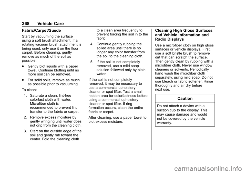 CHEVROLET TRAVERSE 2019  Owners Manual Chevrolet Traverse Owner Manual (GMNA-Localizing-U.S./Canada/Mexico-
12146157) - 2019 - CRC - 11/1/18
368 Vehicle Care
Fabric/Carpet/Suede
Start by vacuuming the surface
using a soft brush attachment.