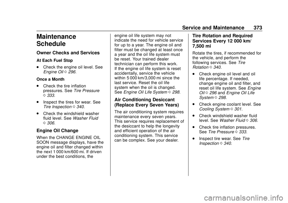 CHEVROLET TRAVERSE 2019 User Guide Chevrolet Traverse Owner Manual (GMNA-Localizing-U.S./Canada/Mexico-
12146157) - 2019 - CRC - 10/31/18
Service and Maintenance 373
Maintenance
Schedule
Owner Checks and Services
At Each Fuel Stop
.Che