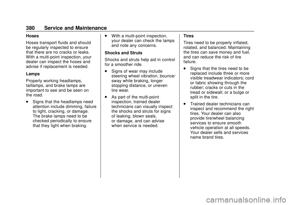 CHEVROLET TRAVERSE 2019 Owners Manual Chevrolet Traverse Owner Manual (GMNA-Localizing-U.S./Canada/Mexico-
12146157) - 2019 - CRC - 10/31/18
380 Service and Maintenance
Hoses
Hoses transport fluids and should
be regularly inspected to ens CHEVROLET TRAVERSE 2019 Owners Manual Chevrolet Traverse Owner Manual (GMNA-Localizing-U.S./Canada/Mexico-
12146157) - 2019 - CRC - 10/31/18
380 Service and Maintenance
Hoses
Hoses transport fluids and should
be regularly inspected to ens