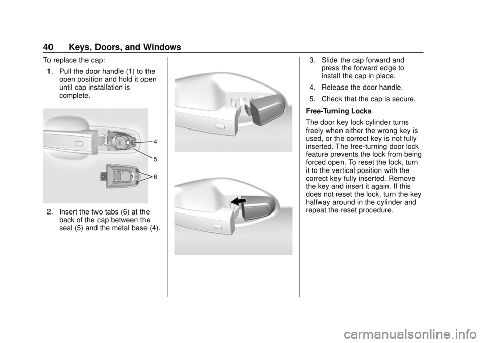 CHEVROLET TRAVERSE 2019 Service Manual Chevrolet Traverse Owner Manual (GMNA-Localizing-U.S./Canada/Mexico-
12146157) - 2019 - CRC - 10/31/18
40 Keys, Doors, and Windows
To replace the cap:1. Pull the door handle (1) to the open position a CHEVROLET TRAVERSE 2019 Service Manual Chevrolet Traverse Owner Manual (GMNA-Localizing-U.S./Canada/Mexico-
12146157) - 2019 - CRC - 10/31/18
40 Keys, Doors, and Windows
To replace the cap:1. Pull the door handle (1) to the open position a