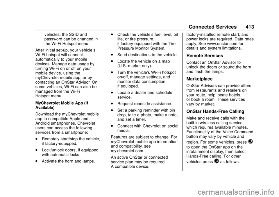 CHEVROLET TRAVERSE 2019 User Guide Chevrolet Traverse Owner Manual (GMNA-Localizing-U.S./Canada/Mexico-
12146157) - 2019 - CRC - 10/31/18
Connected Services 413
vehicles, the SSID and
password can be changed in
the Wi-Fi Hotspot menu.
