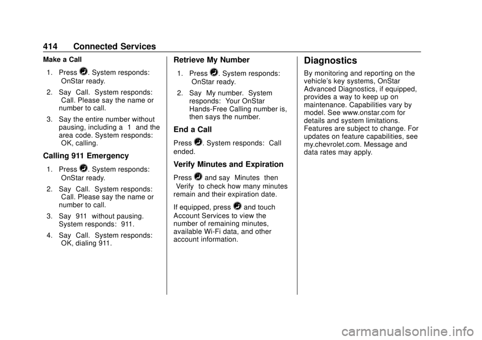CHEVROLET TRAVERSE 2019 Owners Manual Chevrolet Traverse Owner Manual (GMNA-Localizing-U.S./Canada/Mexico-
12146157) - 2019 - CRC - 10/31/18
414 Connected Services
Make a Call1. Press
=. System responds:
“OnStar ready.”
2. Say “Call CHEVROLET TRAVERSE 2019 Owners Manual Chevrolet Traverse Owner Manual (GMNA-Localizing-U.S./Canada/Mexico-
12146157) - 2019 - CRC - 10/31/18
414 Connected Services
Make a Call1. Press
=. System responds:
“OnStar ready.”
2. Say “Call
