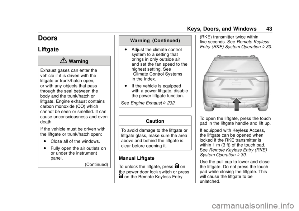 CHEVROLET TRAVERSE 2019 Service Manual Chevrolet Traverse Owner Manual (GMNA-Localizing-U.S./Canada/Mexico-
12146157) - 2019 - CRC - 10/31/18
Keys, Doors, and Windows 43
Doors
Liftgate
{Warning
Exhaust gases can enter the
vehicle if it is CHEVROLET TRAVERSE 2019 Service Manual Chevrolet Traverse Owner Manual (GMNA-Localizing-U.S./Canada/Mexico-
12146157) - 2019 - CRC - 10/31/18
Keys, Doors, and Windows 43
Doors
Liftgate
{Warning
Exhaust gases can enter the
vehicle if it is