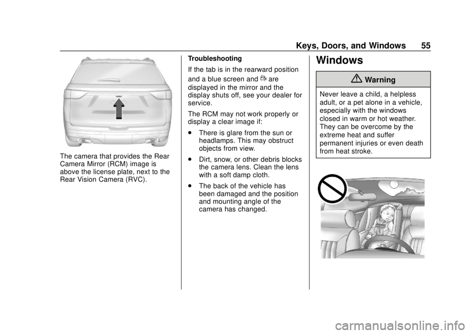 CHEVROLET TRAVERSE 2019 Owners Manual Chevrolet Traverse Owner Manual (GMNA-Localizing-U.S./Canada/Mexico-
12146157) - 2019 - CRC - 10/31/18
Keys, Doors, and Windows 55
The camera that provides the Rear
Camera Mirror (RCM) image is
above CHEVROLET TRAVERSE 2019 Owners Manual Chevrolet Traverse Owner Manual (GMNA-Localizing-U.S./Canada/Mexico-
12146157) - 2019 - CRC - 10/31/18
Keys, Doors, and Windows 55
The camera that provides the Rear
Camera Mirror (RCM) image is
above