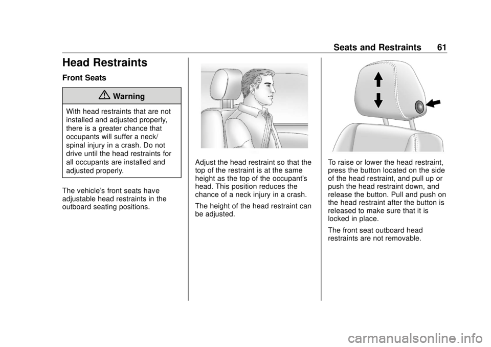 CHEVROLET TRAVERSE 2019 Repair Manual Chevrolet Traverse Owner Manual (GMNA-Localizing-U.S./Canada/Mexico-
12146157) - 2019 - CRC - 10/31/18
Seats and Restraints 61
Head Restraints
Front Seats
{Warning
With head restraints that are not
in CHEVROLET TRAVERSE 2019 Repair Manual Chevrolet Traverse Owner Manual (GMNA-Localizing-U.S./Canada/Mexico-
12146157) - 2019 - CRC - 10/31/18
Seats and Restraints 61
Head Restraints
Front Seats
{Warning
With head restraints that are not
in