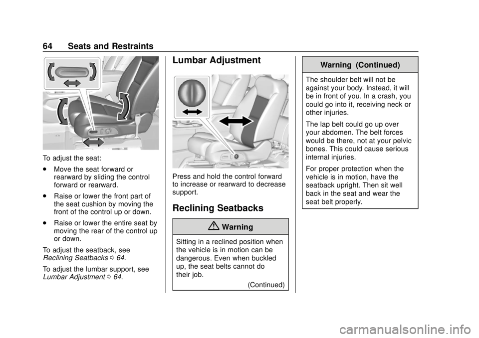 CHEVROLET TRAVERSE 2019 Repair Manual Chevrolet Traverse Owner Manual (GMNA-Localizing-U.S./Canada/Mexico-
12146157) - 2019 - CRC - 10/31/18
64 Seats and Restraints
To adjust the seat:
.Move the seat forward or
rearward by sliding the con CHEVROLET TRAVERSE 2019 Repair Manual Chevrolet Traverse Owner Manual (GMNA-Localizing-U.S./Canada/Mexico-
12146157) - 2019 - CRC - 10/31/18
64 Seats and Restraints
To adjust the seat:
.Move the seat forward or
rearward by sliding the con
