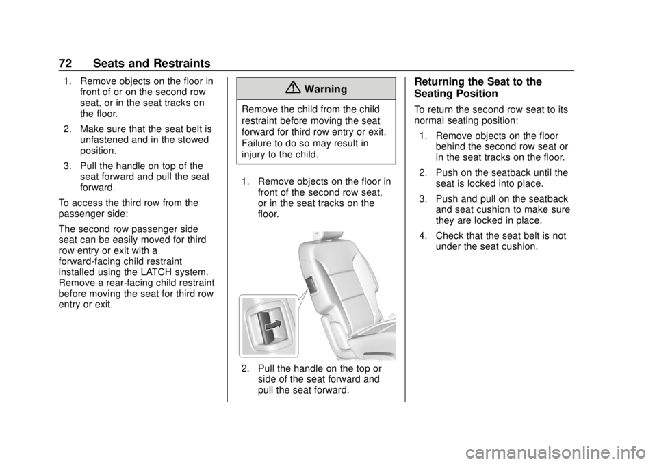 CHEVROLET TRAVERSE 2019  Owners Manual Chevrolet Traverse Owner Manual (GMNA-Localizing-U.S./Canada/Mexico-
12146157) - 2019 - CRC - 10/31/18
72 Seats and Restraints
1. Remove objects on the floor infront of or on the second row
seat, or i