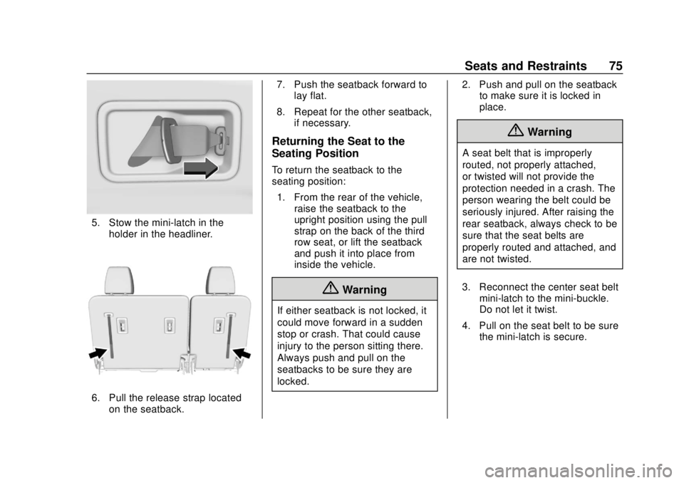 CHEVROLET TRAVERSE 2019  Owners Manual Chevrolet Traverse Owner Manual (GMNA-Localizing-U.S./Canada/Mexico-
12146157) - 2019 - CRC - 10/31/18
Seats and Restraints 75
5. Stow the mini-latch in theholder in the headliner.
6. Pull the release