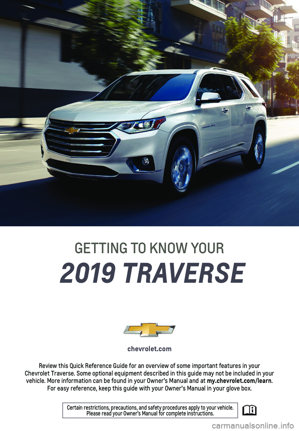 CHEVROLET TRAX 2019  Owners Manual 1
2019 TRAVERSE
GETTING TO KNOW YOUR
chevrolet.com
Review this Quick Reference Guide for an overview of some important feat\
ures in your  Chevrolet Traverse. Some optional equipment described in this