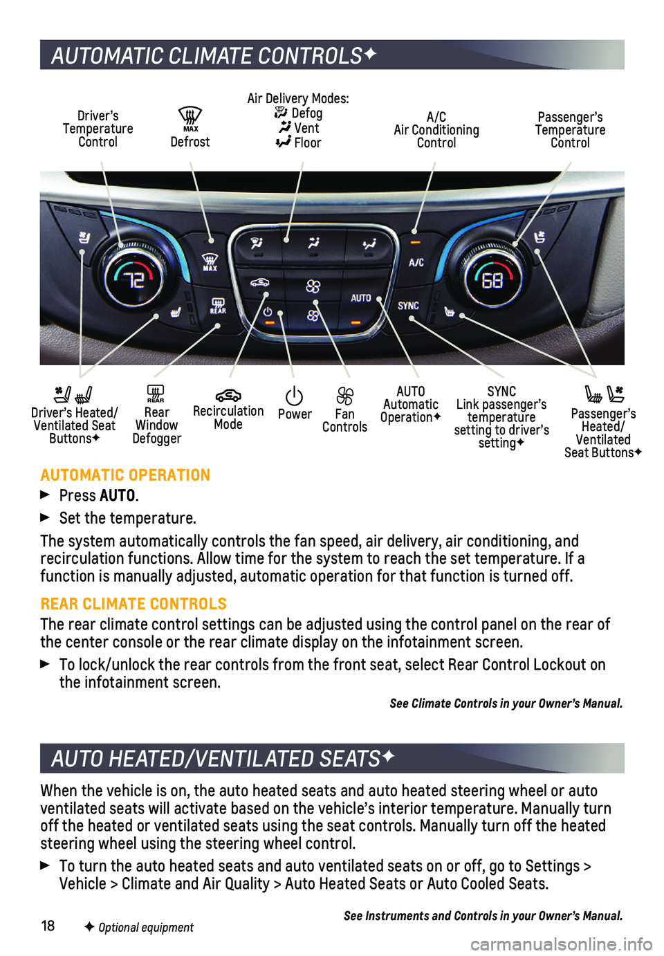 CHEVROLET TRAVERSE 2019  Get To Know Guide 18
When the vehicle is on, the auto heated seats and auto heated steering w\
heel or auto ventilated seats will activate based on the vehicle’s interior temper\
ature. Manually turn off the heated o