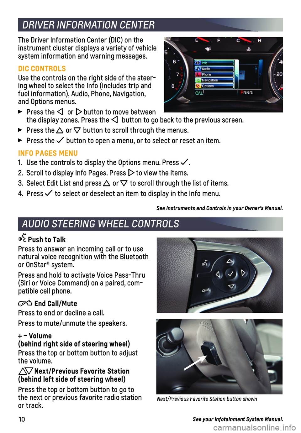 CHEVROLET TRAVERSE 2019  Get To Know Guide 10
DRIVER INFORMATION CENTER
The Driver Information Center (DIC) on the instrument cluster displays a variety of vehicle system information and warning messages.
DIC CONTROLS
Use the controls on the r