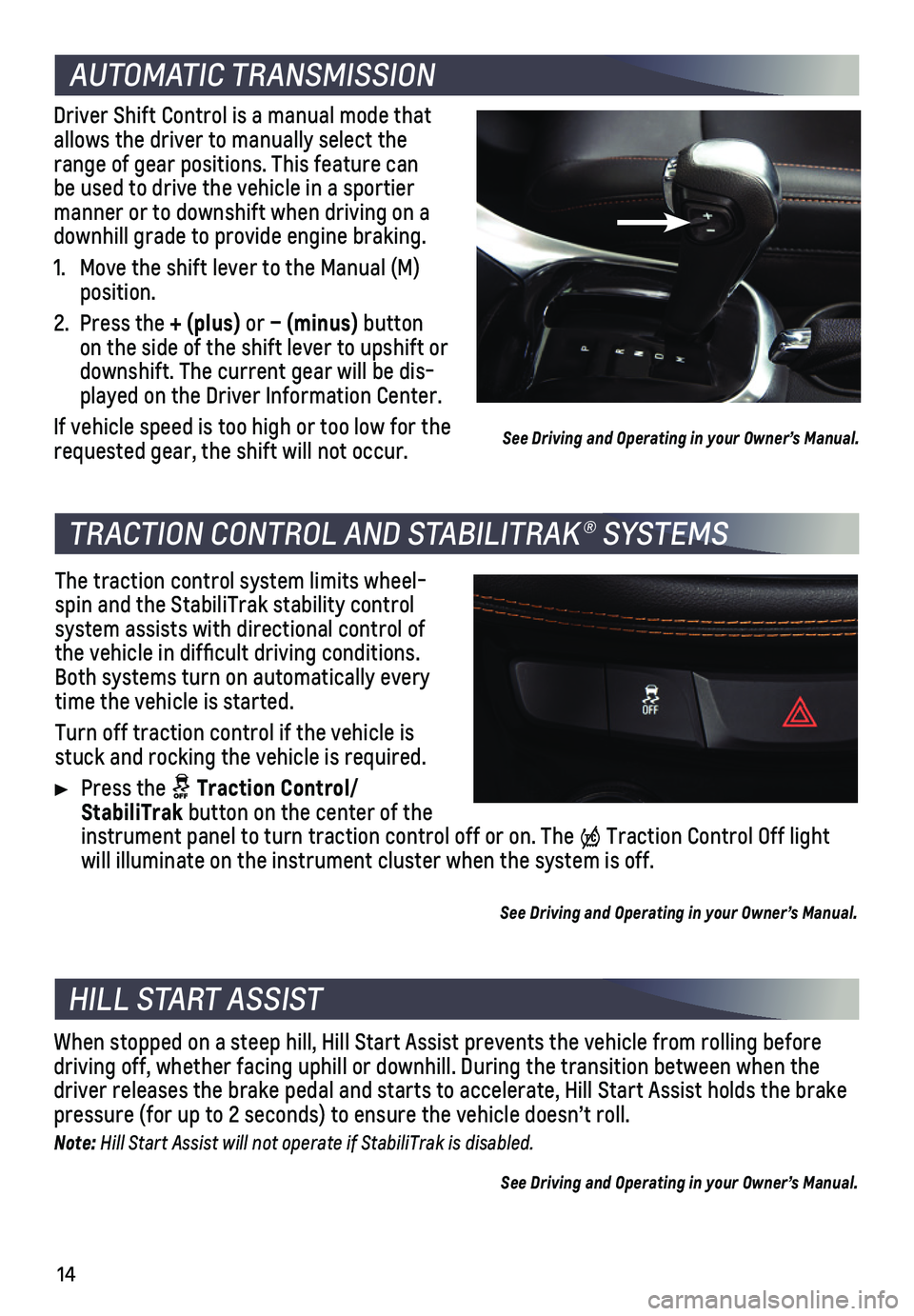 CHEVROLET TRAX 2019 Get To Know Guide 14
AUTOMATIC TRANSMISSION
Driver Shift Control is a manual mode that allows the driver to manually select the range of gear positions. This feature can be used to drive the vehicle in a sportier ma CHEVROLET TRAX 2019 Get To Know Guide 14
AUTOMATIC TRANSMISSION
Driver Shift Control is a manual mode that allows the driver to manually select the range of gear positions. This feature can be used to drive the vehicle in a sportier ma