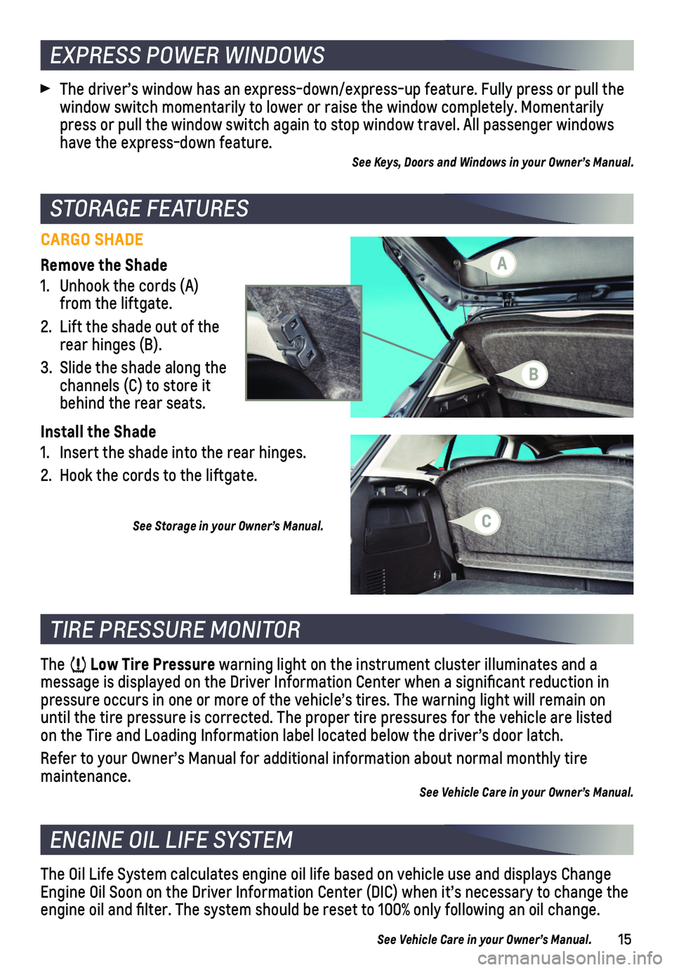 CHEVROLET TRAX 2019  Get To Know Guide 15
STORAGE FEATURES 
CARGO SHADE
Remove the Shade
1. Unhook the cords (A) from the liftgate.
2. Lift the shade out of the rear hinges (B).
3. Slide the shade along the channels (C) to store it behind 