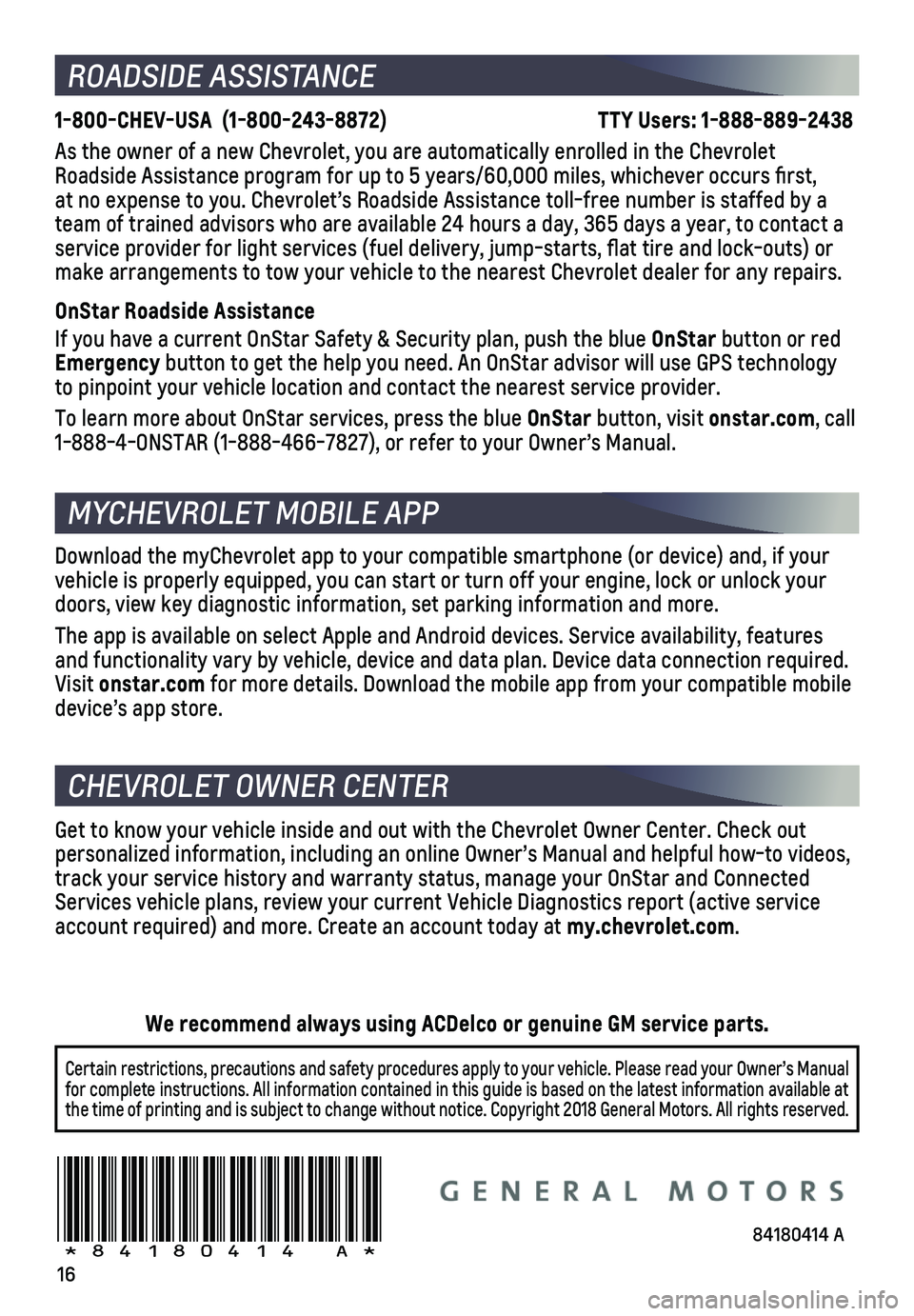 CHEVROLET TRAX 2019 Get To Know Guide 16
ROADSIDE ASSISTANCE
1-800-CHEV-USA (1-800-243-8872) \
TTY Users: 1-888-889-2438
As the owner of a new Chevrolet, you are automatically enrolled in the C\
CHEVROLET TRAX 2019 Get To Know Guide 16
ROADSIDE ASSISTANCE
1-800-CHEV-USA (1-800-243-8872) \
TTY Users: 1-888-889-2438
As the owner of a new Chevrolet, you are automatically enrolled in the C\