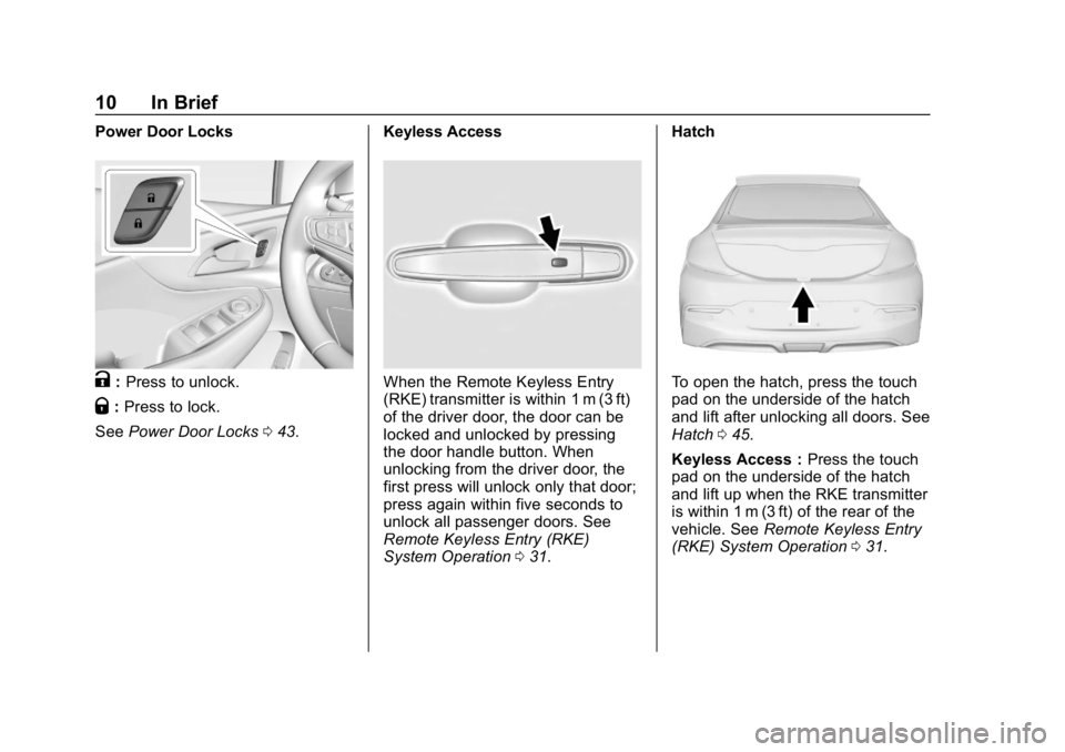 CHEVROLET VOLT 2019 User Guide Chevrolet VOLT Owner Manual (GMNA-Localizing-U.S./Canada/Mexico-
12163007) - 2019 - CRC - 11/5/18
10 In Brief
Power Door Locks
K:Press to unlock.
Q: Press to lock.
See Power Door Locks 043. Keyless Ac CHEVROLET VOLT 2019 User Guide Chevrolet VOLT Owner Manual (GMNA-Localizing-U.S./Canada/Mexico-
12163007) - 2019 - CRC - 11/5/18
10 In Brief
Power Door Locks
K:Press to unlock.
Q: Press to lock.
See Power Door Locks 043. Keyless Ac