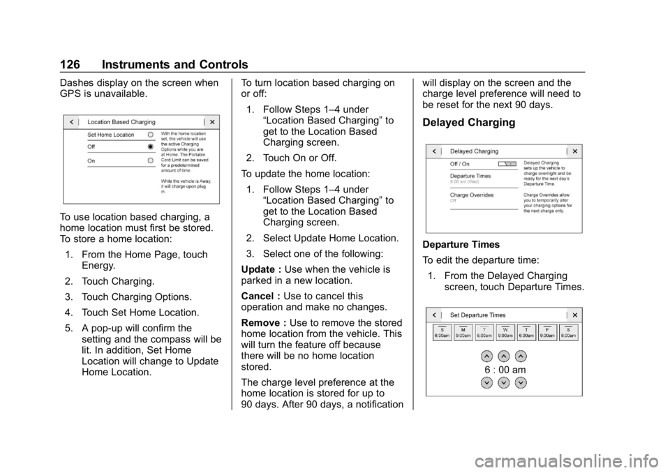 CHEVROLET VOLT 2019 Owners Manual Chevrolet VOLT Owner Manual (GMNA-Localizing-U.S./Canada/Mexico-
12163007) - 2019 - CRC - 11/5/18
126 Instruments and Controls
Dashes display on the screen when
GPS is unavailable.
To use location bas CHEVROLET VOLT 2019 Owners Manual Chevrolet VOLT Owner Manual (GMNA-Localizing-U.S./Canada/Mexico-
12163007) - 2019 - CRC - 11/5/18
126 Instruments and Controls
Dashes display on the screen when
GPS is unavailable.
To use location bas