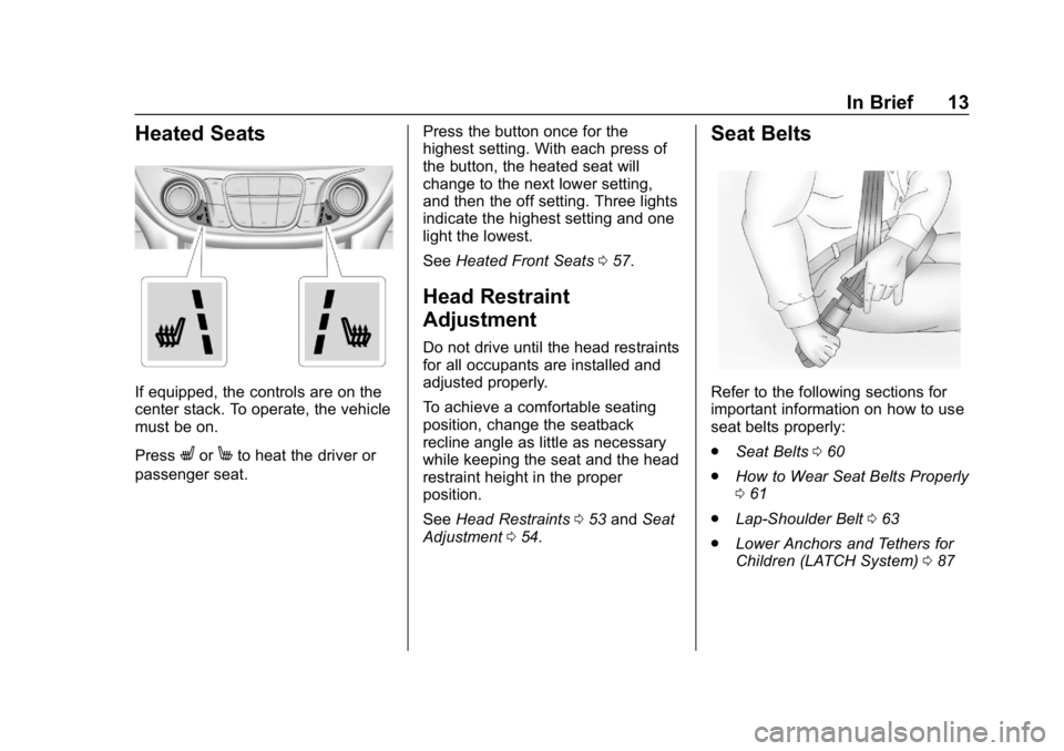 CHEVROLET VOLT 2019 User Guide Chevrolet VOLT Owner Manual (GMNA-Localizing-U.S./Canada/Mexico-
12163007) - 2019 - CRC - 11/5/18
In Brief 13
Heated Seats
If equipped, the controls are on the
center stack. To operate, the vehicle
mu CHEVROLET VOLT 2019 User Guide Chevrolet VOLT Owner Manual (GMNA-Localizing-U.S./Canada/Mexico-
12163007) - 2019 - CRC - 11/5/18
In Brief 13
Heated Seats
If equipped, the controls are on the
center stack. To operate, the vehicle
mu