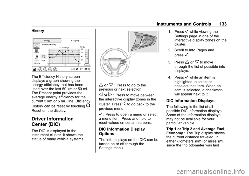 CHEVROLET VOLT 2019 Owners Manual Chevrolet VOLT Owner Manual (GMNA-Localizing-U.S./Canada/Mexico-
12163007) - 2019 - CRC - 11/5/18
Instruments and Controls 133
History
The Efficiency History screen
displays a graph showing the
energy CHEVROLET VOLT 2019 Owners Manual Chevrolet VOLT Owner Manual (GMNA-Localizing-U.S./Canada/Mexico-
12163007) - 2019 - CRC - 11/5/18
Instruments and Controls 133
History
The Efficiency History screen
displays a graph showing the
energy