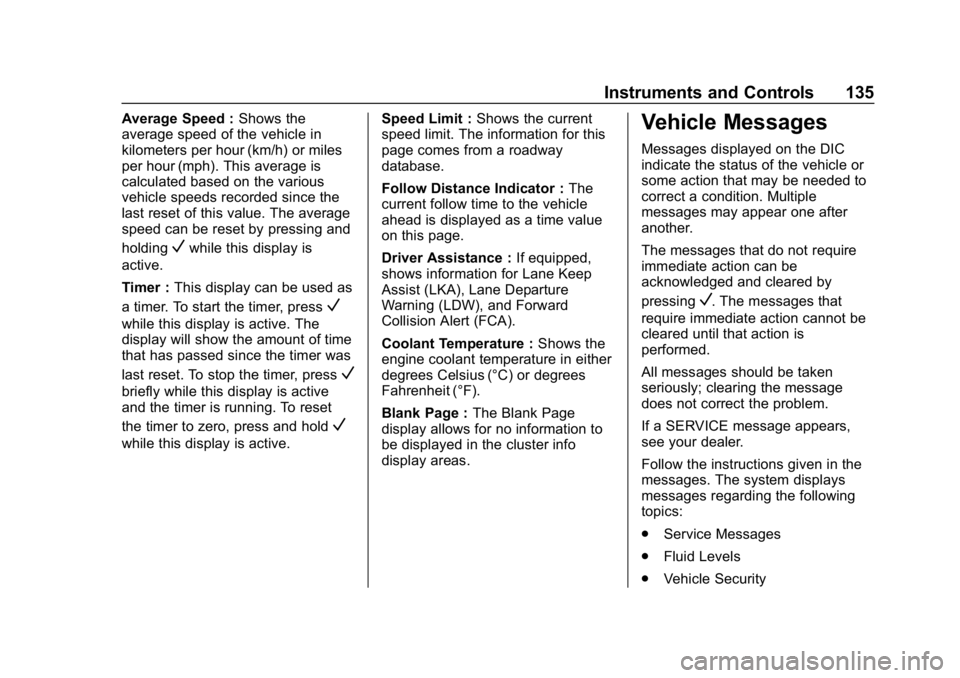 CHEVROLET VOLT 2019 Owners Manual Chevrolet VOLT Owner Manual (GMNA-Localizing-U.S./Canada/Mexico-
12163007) - 2019 - CRC - 11/5/18
Instruments and Controls 135
Average Speed :Shows the
average speed of the vehicle in
kilometers per h CHEVROLET VOLT 2019 Owners Manual Chevrolet VOLT Owner Manual (GMNA-Localizing-U.S./Canada/Mexico-
12163007) - 2019 - CRC - 11/5/18
Instruments and Controls 135
Average Speed :Shows the
average speed of the vehicle in
kilometers per h