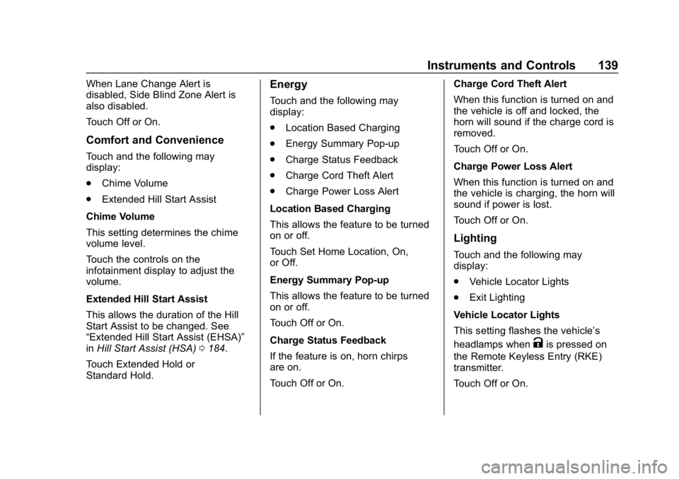 CHEVROLET VOLT 2019 Owners Manual Chevrolet VOLT Owner Manual (GMNA-Localizing-U.S./Canada/Mexico-
12163007) - 2019 - CRC - 11/5/18
Instruments and Controls 139
When Lane Change Alert is
disabled, Side Blind Zone Alert is
also disable CHEVROLET VOLT 2019 Owners Manual Chevrolet VOLT Owner Manual (GMNA-Localizing-U.S./Canada/Mexico-
12163007) - 2019 - CRC - 11/5/18
Instruments and Controls 139
When Lane Change Alert is
disabled, Side Blind Zone Alert is
also disable