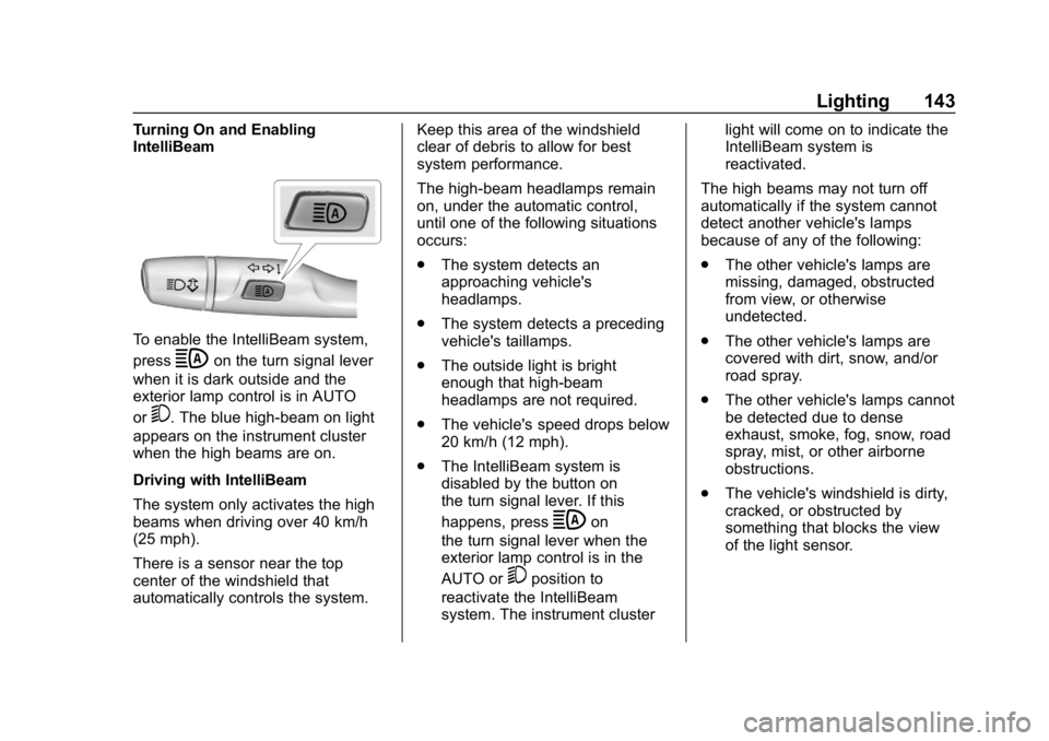 CHEVROLET VOLT 2019 Owners Manual Chevrolet VOLT Owner Manual (GMNA-Localizing-U.S./Canada/Mexico-
12163007) - 2019 - CRC - 11/5/18
Lighting 143
Turning On and Enabling
IntelliBeam
To enable the IntelliBeam system,
press
bon the turn CHEVROLET VOLT 2019 Owners Manual Chevrolet VOLT Owner Manual (GMNA-Localizing-U.S./Canada/Mexico-
12163007) - 2019 - CRC - 11/5/18
Lighting 143
Turning On and Enabling
IntelliBeam
To enable the IntelliBeam system,
press
bon the turn