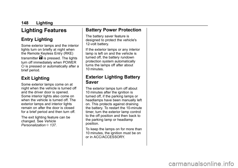 CHEVROLET VOLT 2019  Owners Manual Chevrolet VOLT Owner Manual (GMNA-Localizing-U.S./Canada/Mexico-
12163007) - 2019 - CRC - 11/5/18
148 Lighting
Lighting Features
Entry Lighting
Some exterior lamps and the interior
lights turn on brie