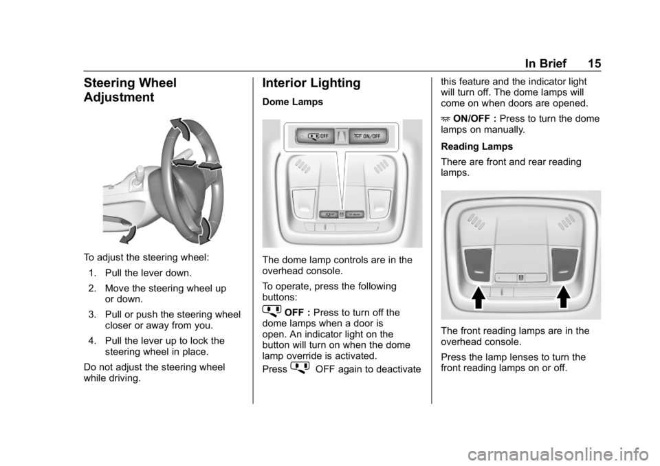 CHEVROLET VOLT 2019 User Guide Chevrolet VOLT Owner Manual (GMNA-Localizing-U.S./Canada/Mexico-
12163007) - 2019 - CRC - 11/5/18
In Brief 15
Steering Wheel
Adjustment
To adjust the steering wheel:1. Pull the lever down.
2. Move the CHEVROLET VOLT 2019 User Guide Chevrolet VOLT Owner Manual (GMNA-Localizing-U.S./Canada/Mexico-
12163007) - 2019 - CRC - 11/5/18
In Brief 15
Steering Wheel
Adjustment
To adjust the steering wheel:1. Pull the lever down.
2. Move the
