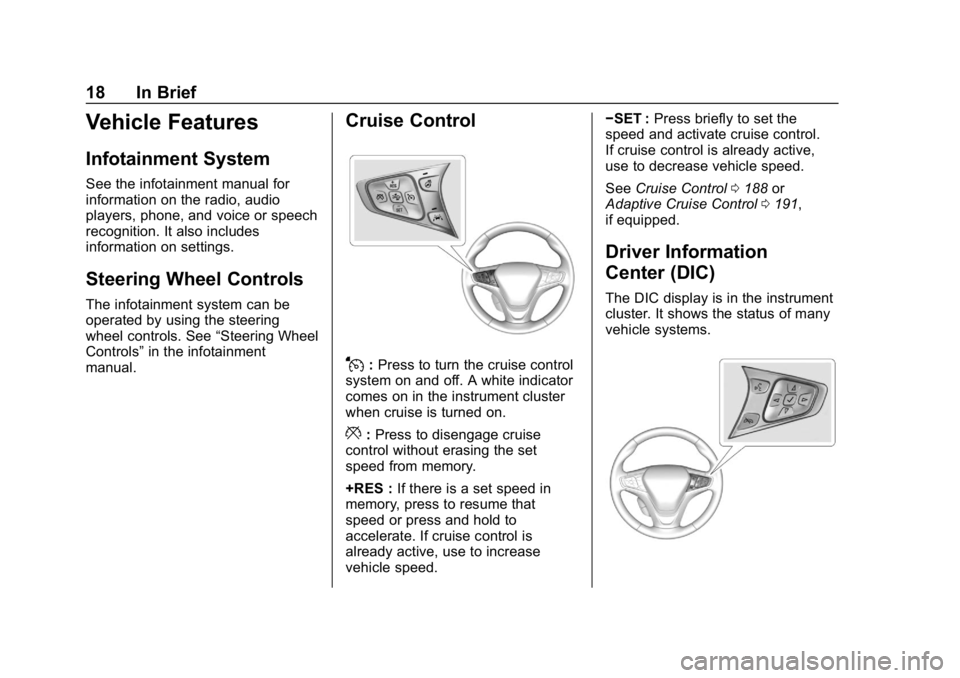 CHEVROLET VOLT 2019 User Guide Chevrolet VOLT Owner Manual (GMNA-Localizing-U.S./Canada/Mexico-
12163007) - 2019 - CRC - 11/5/18
18 In Brief
Vehicle Features
Infotainment System
See the infotainment manual for
information on the ra CHEVROLET VOLT 2019 User Guide Chevrolet VOLT Owner Manual (GMNA-Localizing-U.S./Canada/Mexico-
12163007) - 2019 - CRC - 11/5/18
18 In Brief
Vehicle Features
Infotainment System
See the infotainment manual for
information on the ra