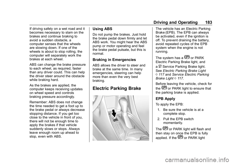 CHEVROLET VOLT 2019  Owners Manual Chevrolet VOLT Owner Manual (GMNA-Localizing-U.S./Canada/Mexico-
12163007) - 2019 - CRC - 11/5/18
Driving and Operating 183
If driving safely on a wet road and it
becomes necessary to slam on the
brak