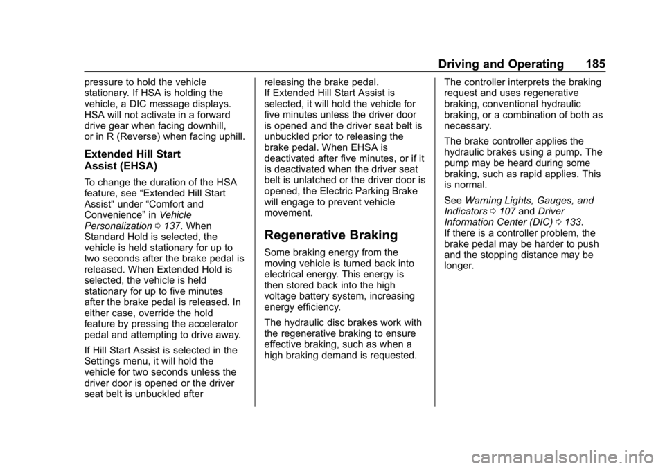 CHEVROLET VOLT 2019  Owners Manual Chevrolet VOLT Owner Manual (GMNA-Localizing-U.S./Canada/Mexico-
12163007) - 2019 - CRC - 11/5/18
Driving and Operating 185
pressure to hold the vehicle
stationary. If HSA is holding the
vehicle, a DI
