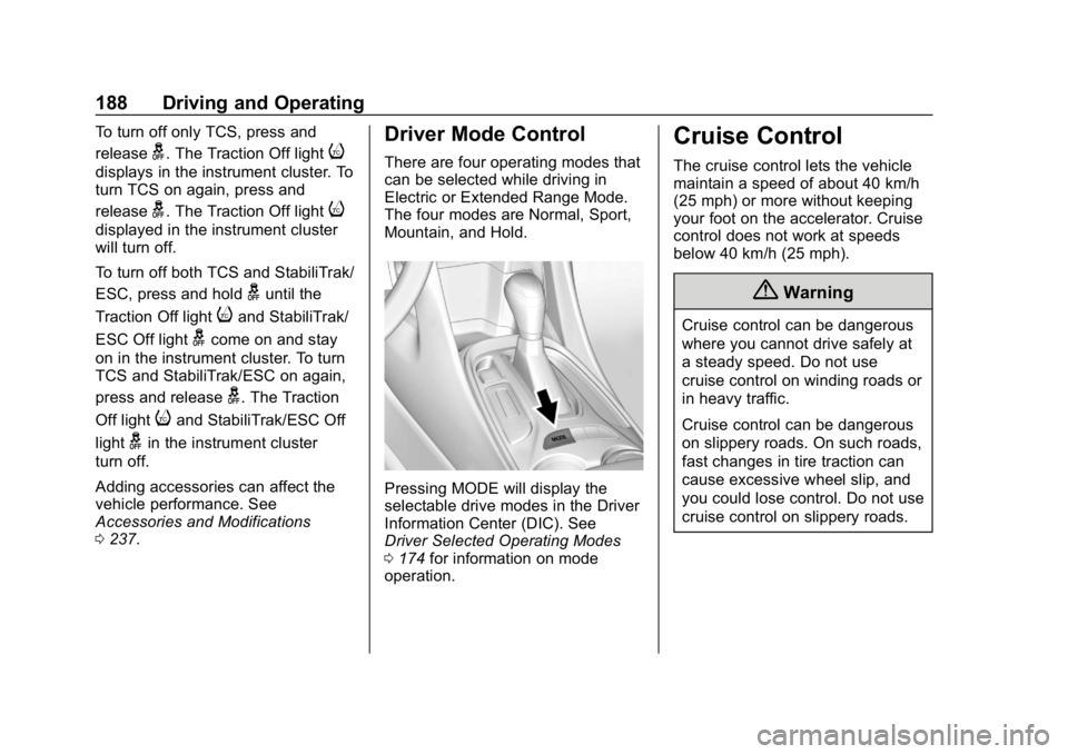 CHEVROLET VOLT 2019 Owners Manual Chevrolet VOLT Owner Manual (GMNA-Localizing-U.S./Canada/Mexico-
12163007) - 2019 - CRC - 11/5/18
188 Driving and Operating
To turn off only TCS, press and
release
g. The Traction Off lighti
displays CHEVROLET VOLT 2019 Owners Manual Chevrolet VOLT Owner Manual (GMNA-Localizing-U.S./Canada/Mexico-
12163007) - 2019 - CRC - 11/5/18
188 Driving and Operating
To turn off only TCS, press and
release
g. The Traction Off lighti
displays