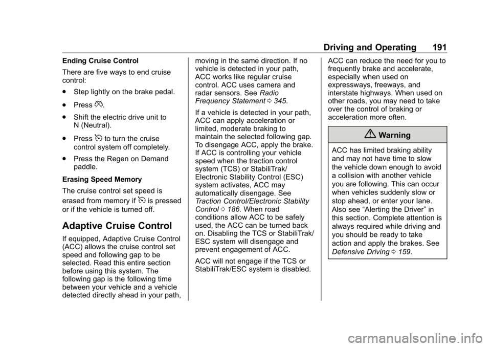 CHEVROLET VOLT 2019 User Guide Chevrolet VOLT Owner Manual (GMNA-Localizing-U.S./Canada/Mexico-
12163007) - 2019 - CRC - 11/5/18
Driving and Operating 191
Ending Cruise Control
There are five ways to end cruise
control:
.Step light CHEVROLET VOLT 2019 User Guide Chevrolet VOLT Owner Manual (GMNA-Localizing-U.S./Canada/Mexico-
12163007) - 2019 - CRC - 11/5/18
Driving and Operating 191
Ending Cruise Control
There are five ways to end cruise
control:
.Step light