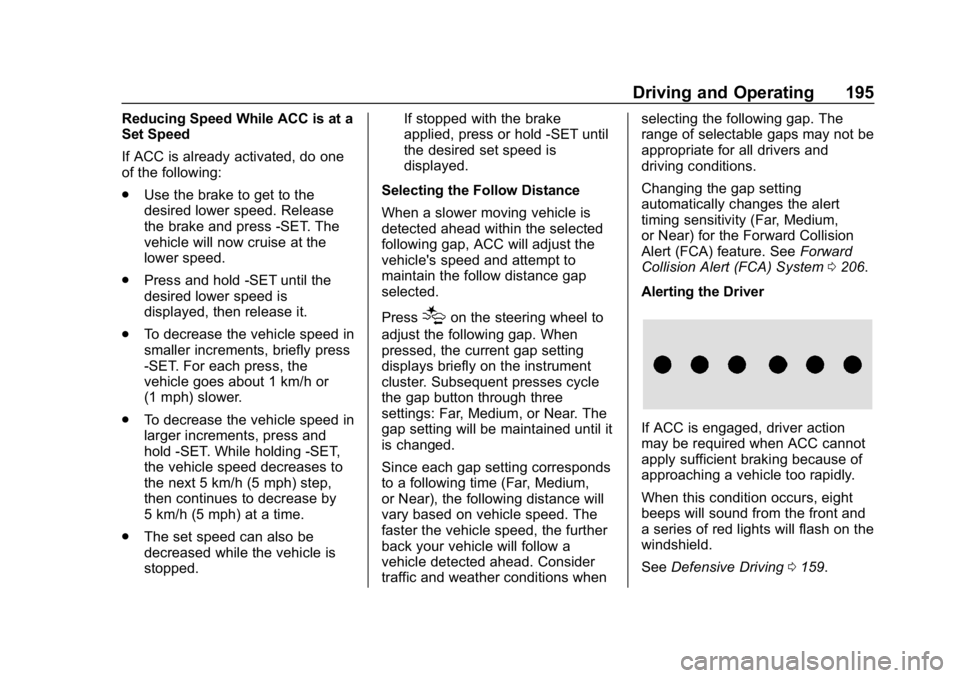 CHEVROLET VOLT 2019  Owners Manual Chevrolet VOLT Owner Manual (GMNA-Localizing-U.S./Canada/Mexico-
12163007) - 2019 - CRC - 11/5/18
Driving and Operating 195
Reducing Speed While ACC is at a
Set Speed
If ACC is already activated, do o