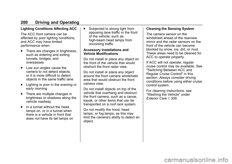 CHEVROLET VOLT 2019 User Guide Chevrolet VOLT Owner Manual (GMNA-Localizing-U.S./Canada/Mexico-
12163007) - 2019 - CRC - 11/5/18
200 Driving and Operating
Lighting Conditions Affecting ACC
The ACC front camera can be
affected by po CHEVROLET VOLT 2019 User Guide Chevrolet VOLT Owner Manual (GMNA-Localizing-U.S./Canada/Mexico-
12163007) - 2019 - CRC - 11/5/18
200 Driving and Operating
Lighting Conditions Affecting ACC
The ACC front camera can be
affected by po