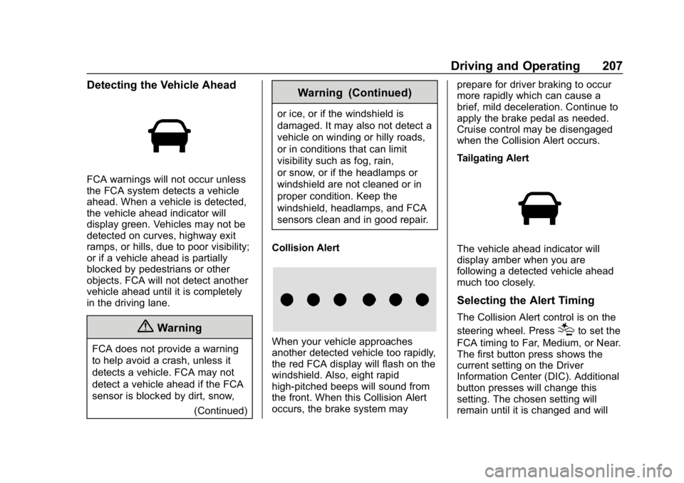 CHEVROLET VOLT 2019 User Guide Chevrolet VOLT Owner Manual (GMNA-Localizing-U.S./Canada/Mexico-
12163007) - 2019 - CRC - 11/5/18
Driving and Operating 207
Detecting the Vehicle Ahead
FCA warnings will not occur unless
the FCA syste CHEVROLET VOLT 2019 User Guide Chevrolet VOLT Owner Manual (GMNA-Localizing-U.S./Canada/Mexico-
12163007) - 2019 - CRC - 11/5/18
Driving and Operating 207
Detecting the Vehicle Ahead
FCA warnings will not occur unless
the FCA syste