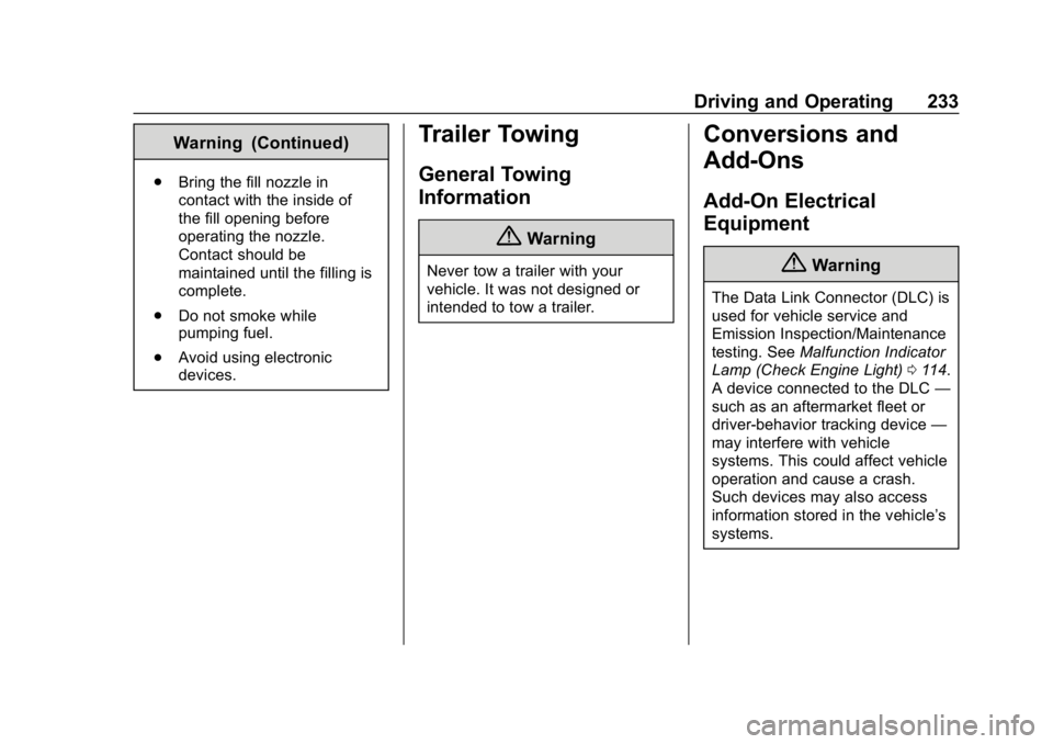 CHEVROLET VOLT 2019 User Guide Chevrolet VOLT Owner Manual (GMNA-Localizing-U.S./Canada/Mexico-
12163007) - 2019 - CRC - 11/5/18
Driving and Operating 233
Warning (Continued)
.Bring the fill nozzle in
contact with the inside of
the CHEVROLET VOLT 2019 User Guide Chevrolet VOLT Owner Manual (GMNA-Localizing-U.S./Canada/Mexico-
12163007) - 2019 - CRC - 11/5/18
Driving and Operating 233
Warning (Continued)
.Bring the fill nozzle in
contact with the inside of
the
