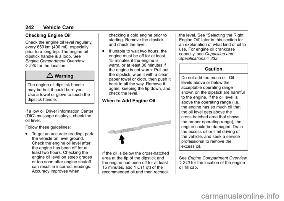 CHEVROLET VOLT 2019 Owners Manual Chevrolet VOLT Owner Manual (GMNA-Localizing-U.S./Canada/Mexico-
12163007) - 2019 - CRC - 11/5/18
242 Vehicle Care
Checking Engine Oil
Check the engine oil level regularly,
every 650 km (400 mi), espe CHEVROLET VOLT 2019 Owners Manual Chevrolet VOLT Owner Manual (GMNA-Localizing-U.S./Canada/Mexico-
12163007) - 2019 - CRC - 11/5/18
242 Vehicle Care
Checking Engine Oil
Check the engine oil level regularly,
every 650 km (400 mi), espe