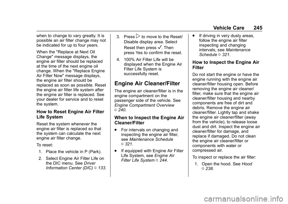 CHEVROLET VOLT 2019 Owners Manual Chevrolet VOLT Owner Manual (GMNA-Localizing-U.S./Canada/Mexico-
12163007) - 2019 - CRC - 11/5/18
Vehicle Care 245
when to change to vary greatly. It is
possible an air filter change may not
be indica CHEVROLET VOLT 2019 Owners Manual Chevrolet VOLT Owner Manual (GMNA-Localizing-U.S./Canada/Mexico-
12163007) - 2019 - CRC - 11/5/18
Vehicle Care 245
when to change to vary greatly. It is
possible an air filter change may not
be indica
